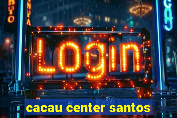 cacau center santos